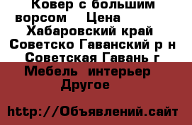 Ковер с большим ворсом  › Цена ­ 5 000 - Хабаровский край, Советско-Гаванский р-н, Советская Гавань г. Мебель, интерьер » Другое   